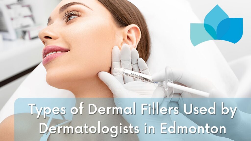 Types of Dermal Fillers Used by Dermatologists in Edmonton